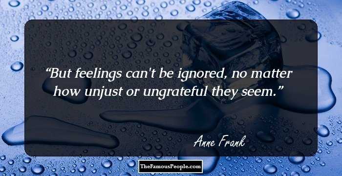 But feelings can't be ignored, no matter how unjust or ungrateful they seem.