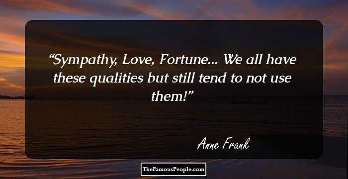 Sympathy, Love, Fortune... We all have these qualities but still tend to not use them!