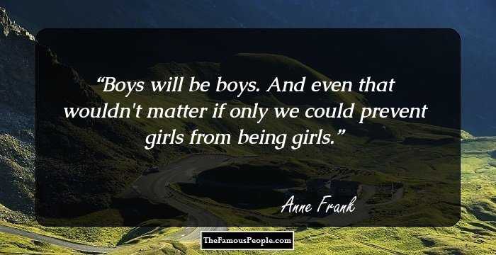 Boys will be boys. And even that wouldn't matter if only we could prevent girls from being girls.