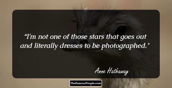 I'm not one of those stars that goes out and literally dresses to be photographed.