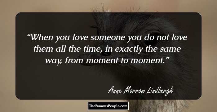 When you love someone you do not love them all the time, in exactly the same way, from moment to moment.