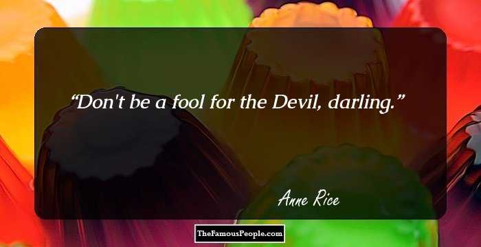 Don't be a fool for the Devil, darling.