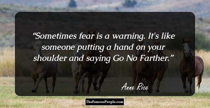 Sometimes fear is a warning. It's like someone putting a hand on your shoulder and saying Go No Farther.