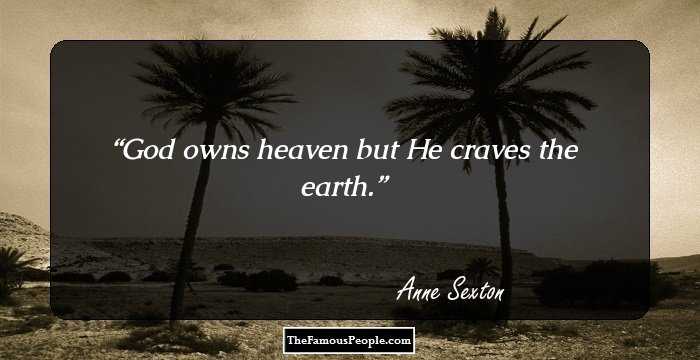 God owns heaven but He craves the earth.