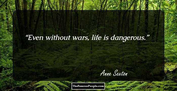 Even without wars, life is dangerous.