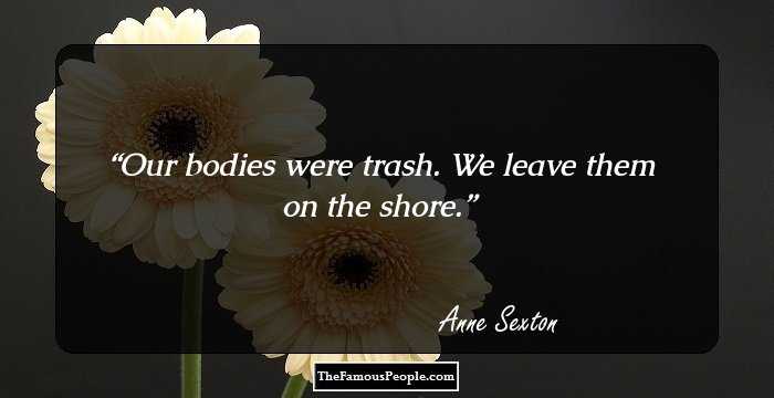 Our bodies were trash.
We leave them on the shore.