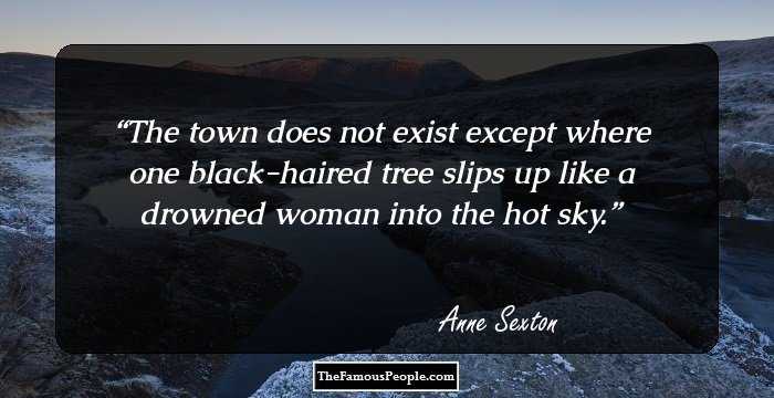 The town does not exist
except where one black-haired tree slips
up like a drowned woman into the hot sky.