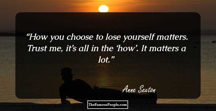 How you choose to lose yourself matters. Trust me, it’s all in the ‘how’. It matters a lot.