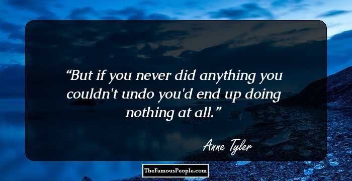 But if you never did anything you couldn't undo you'd end up doing nothing at all.
