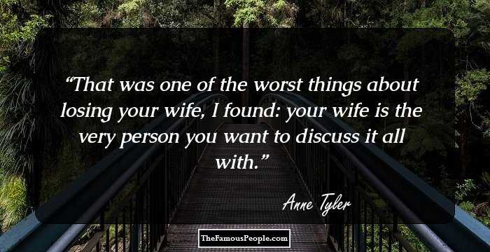 That was one of the worst things about losing your wife, I found: your wife is the very person you want to discuss it all with.