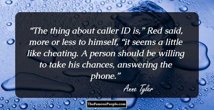 The thing about caller ID is,” Red said, more or less to himself, “it seems a little like cheating. A person should be willing to take his chances, answering the phone.