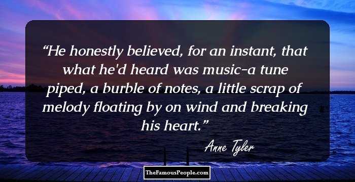 He honestly believed, for an instant, that what he'd heard was music-a tune piped, a burble of notes, a little scrap of melody floating by on wind and breaking his heart.