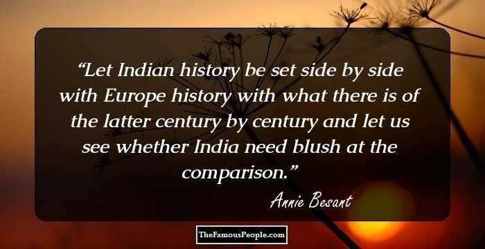 Let Indian history be set side by side with Europe history with what there is of the latter century by century and let us see whether India need blush at the comparison.