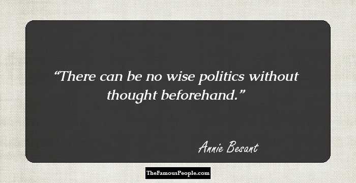 There can be no wise politics without thought beforehand.