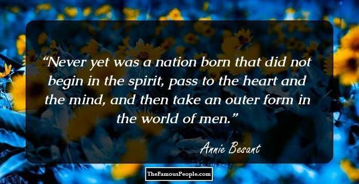 Never yet was a nation born that did not begin in the spirit, pass to the heart and the mind, and then take an outer form in the world of men.