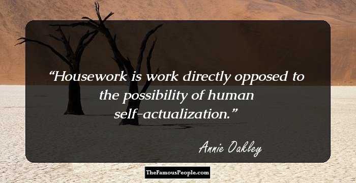 Housework is work directly opposed to the possibility of human self-actualization.