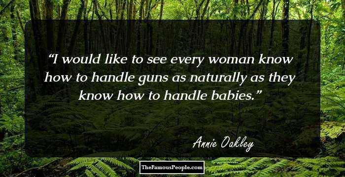 I would like to see every woman know how to handle guns as naturally as they know how to handle babies.