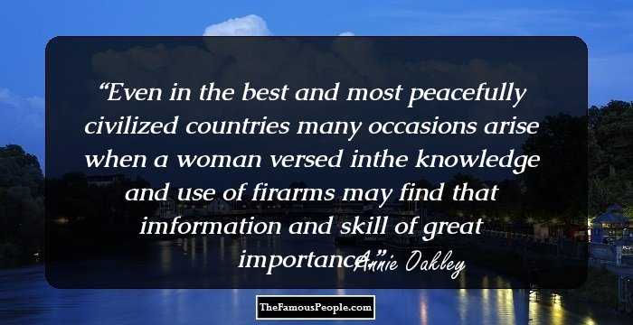 Even in the best and most peacefully civilized countries many occasions arise when a woman versed inthe knowledge and use of firarms may find that imformation and skill of great importance.