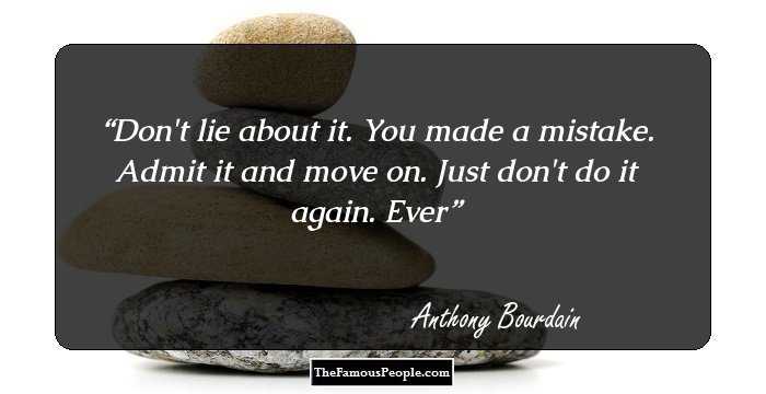 Don't lie about it. You made a mistake. Admit it and move on. Just don't do it again. Ever