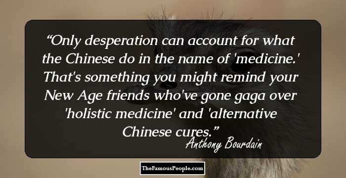 Only desperation can account for what the Chinese do in the name of 'medicine.' That's something you might remind your New Age friends who've gone gaga over 'holistic medicine' and 'alternative Chinese cures.