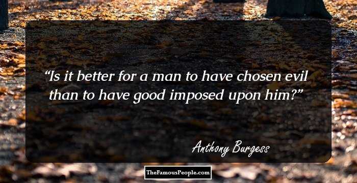 Is it better for a man to have chosen evil than to have good imposed upon him?