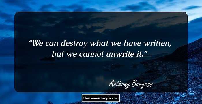 We can destroy what we have written, but we cannot unwrite it.