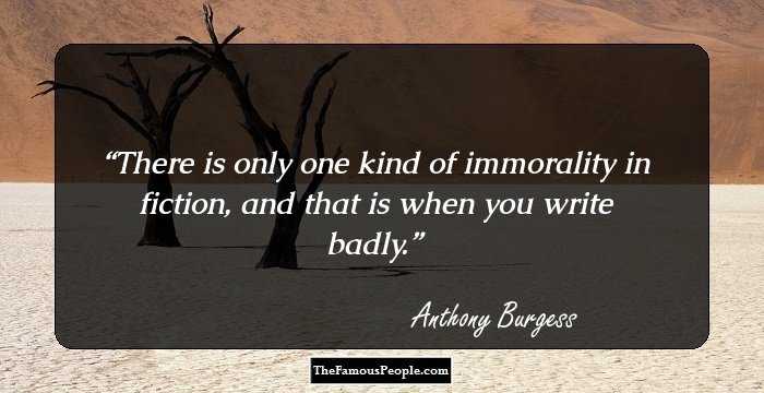 There is only one kind of immorality in fiction, and that is when you write badly.
