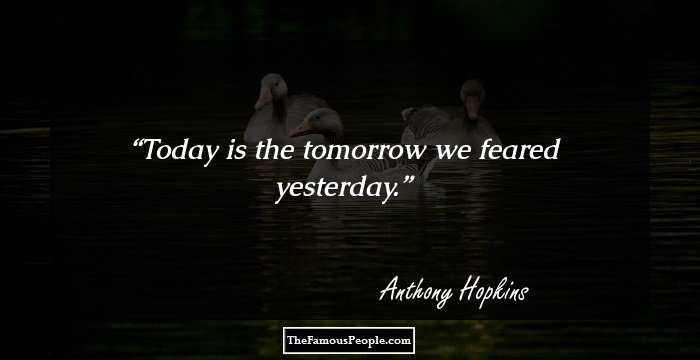 Today is the tomorrow we feared yesterday.