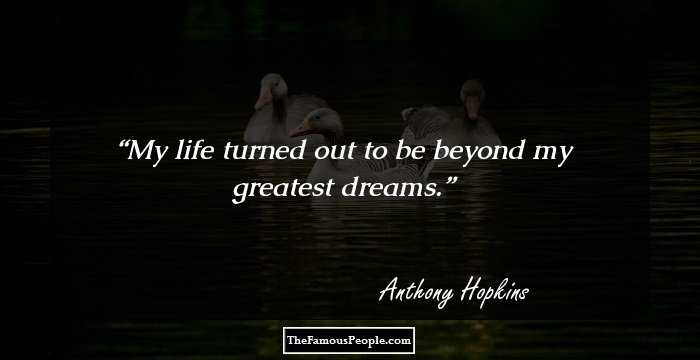 My life turned out to be beyond my greatest dreams.