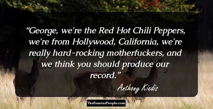 George,
we're the Red Hot Chili Peppers, we're from Hollywood, California,
we're really hard-rocking motherfuckers, and we think you
should produce our record.