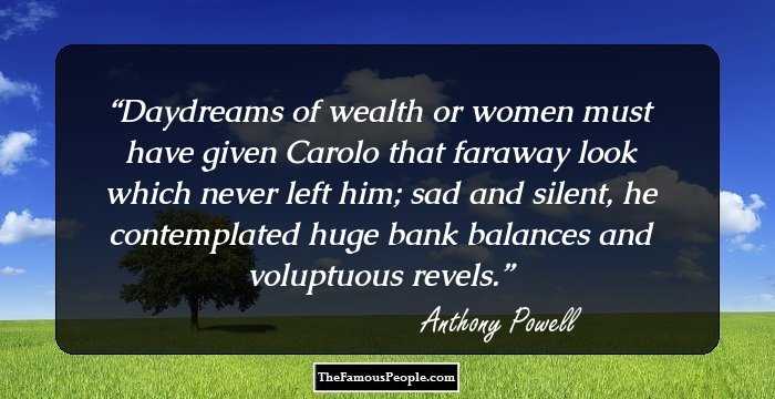 Daydreams of wealth or women must have given Carolo that faraway look which never left him; sad and silent, he contemplated huge bank balances and voluptuous revels.