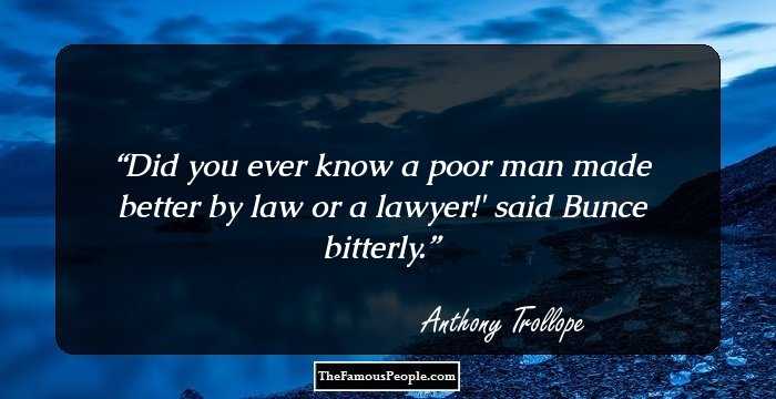Did you ever know a poor man made better by law or a lawyer!' said Bunce bitterly.