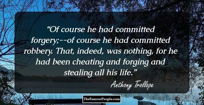 Of course he had committed forgery;--of course he had committed robbery. That, indeed, was nothing, for he had been cheating and forging and stealing all his life.