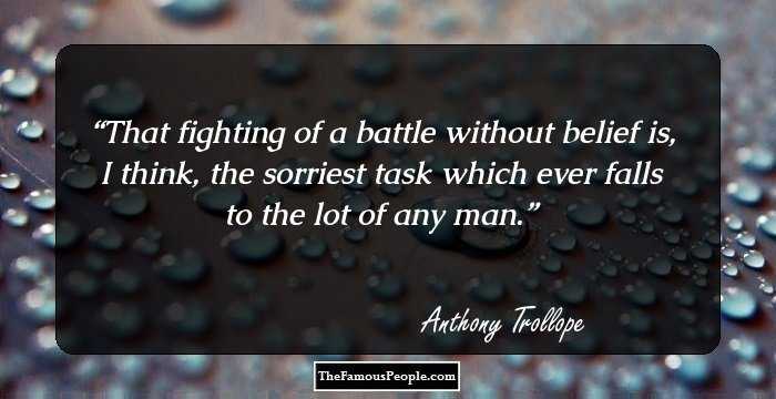 That fighting of a battle without belief is, I think, the sorriest task which ever falls to the lot of any man.