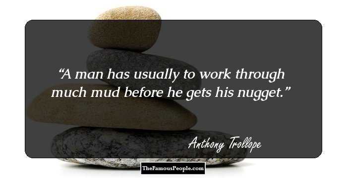 A man has usually to work through much mud before he gets his nugget.