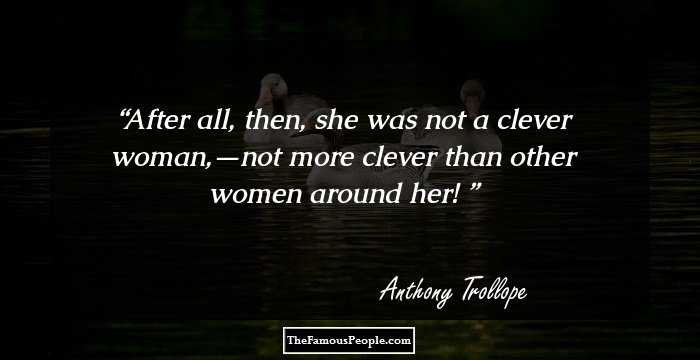 After all, then, she was not a clever woman,—not more clever than other women around her! 