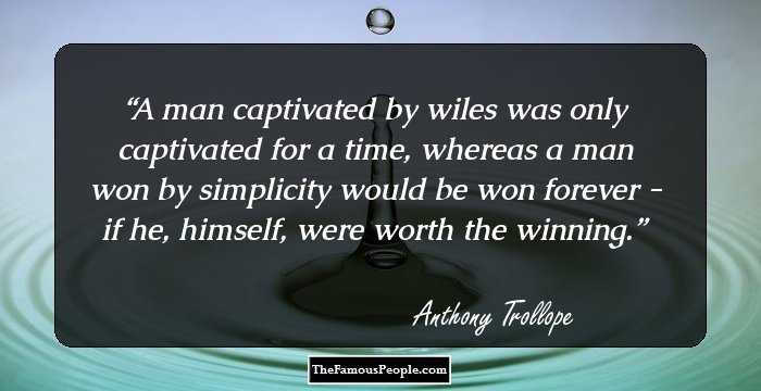 A man captivated by wiles was only captivated for a time, whereas a man won by simplicity would be won forever - if he, himself, were worth the winning.