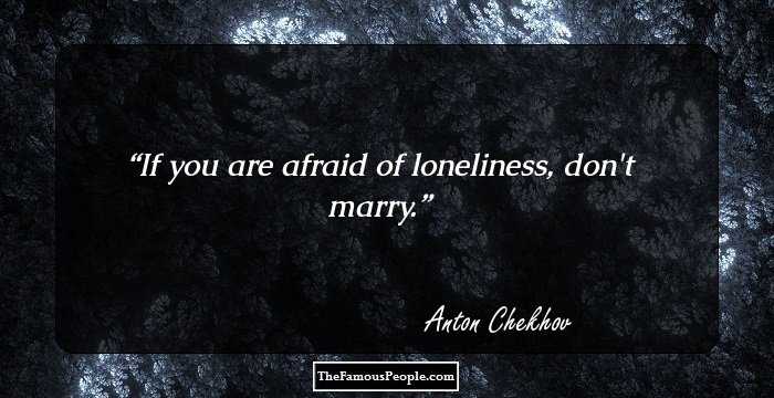 If you are afraid of loneliness, don't marry.