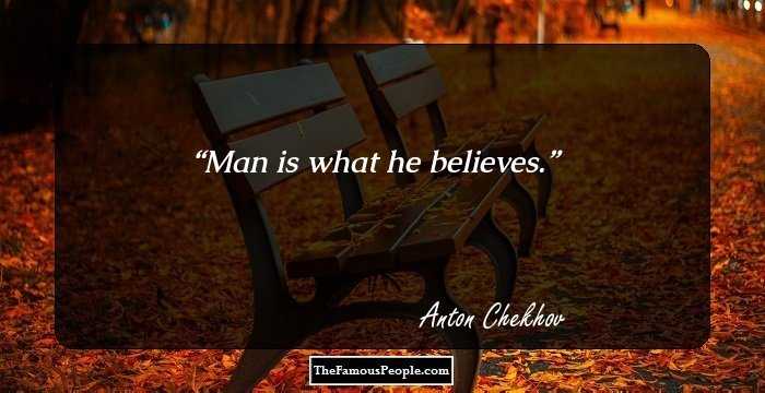 Man is what he believes.