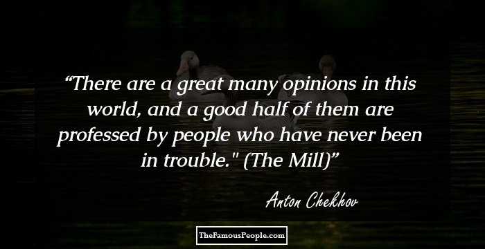 There are a great many opinions in this world, and a good half of them are professed by people who have never been in trouble.