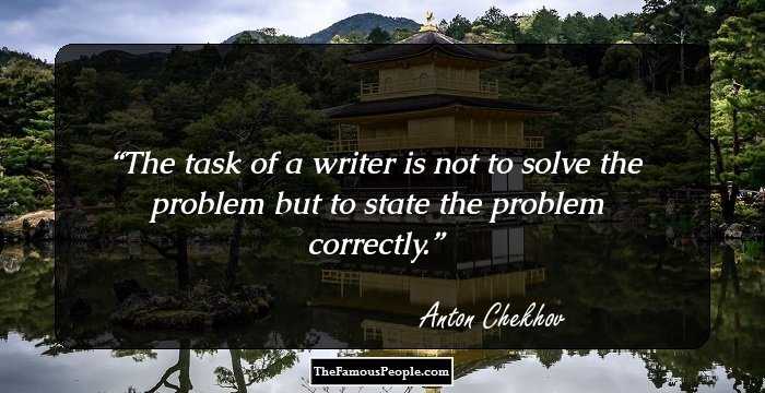 The task of a writer is not to solve the problem but to state the problem correctly.