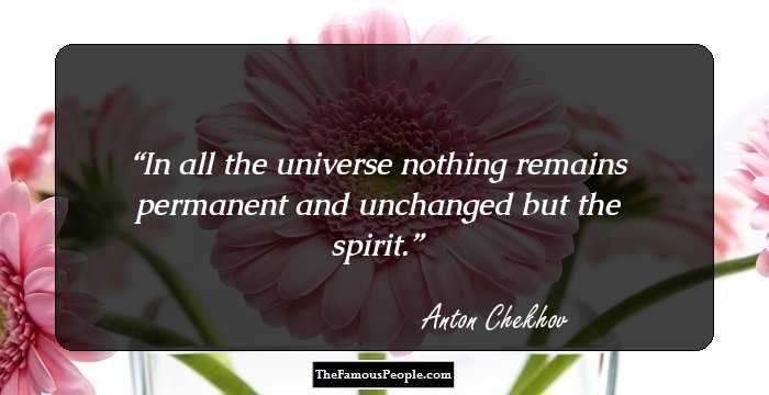 In all the universe nothing remains permanent and unchanged but the spirit.