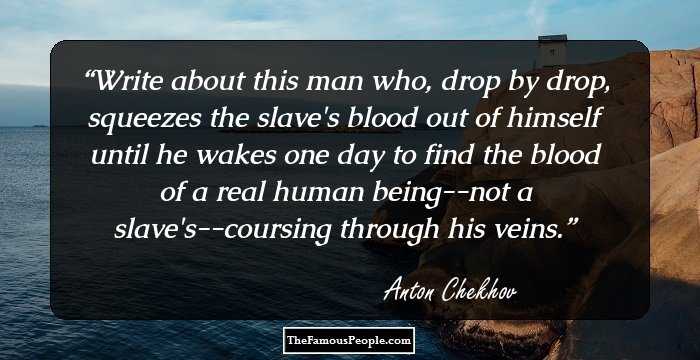 Write about this man who, drop by drop, squeezes the slave's blood out of himself until he wakes one day to find the blood of a real human being--not a slave's--coursing through his veins.