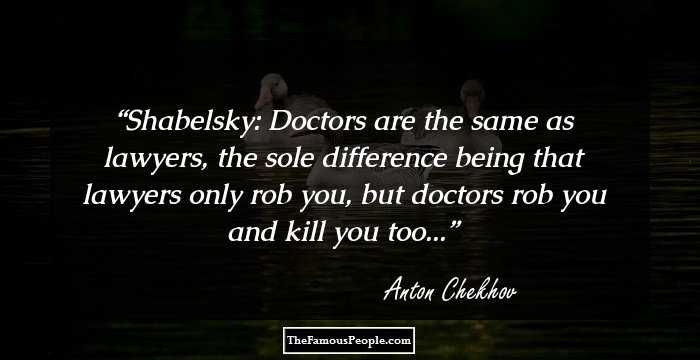 Shabelsky: Doctors are the same as lawyers, the sole difference being that lawyers only rob you, but doctors rob you and kill you too...