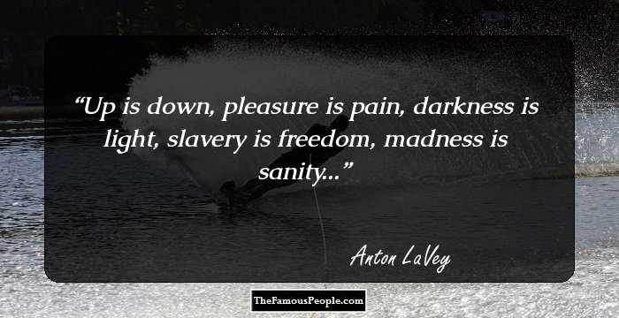 Up is down, pleasure is pain, darkness is light, slavery is freedom, madness is sanity...