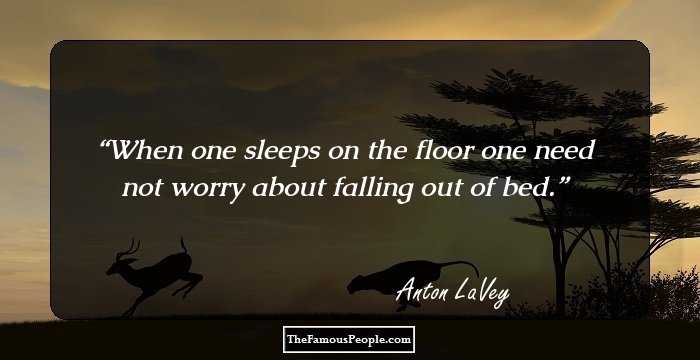 When one sleeps on the floor one need not worry about falling out of bed.