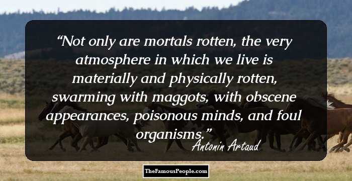 Not only are mortals rotten, the very atmosphere in which we live is materially and physically rotten, swarming with maggots, with obscene appearances, poisonous minds, and foul organisms.