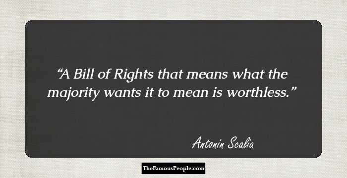 A Bill of Rights that means what the majority wants it to mean is worthless.