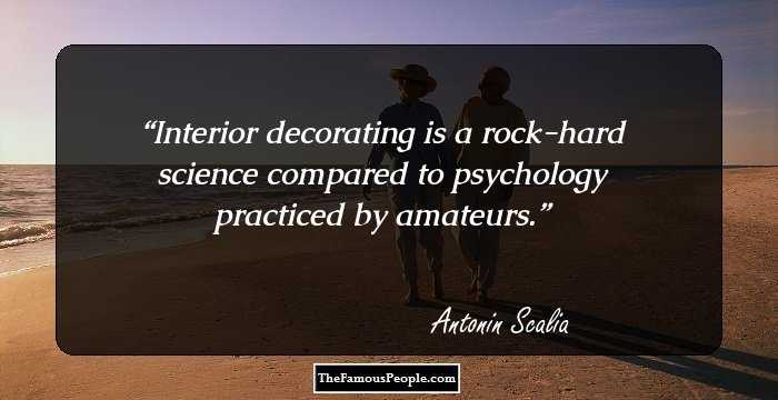 Interior decorating is a rock-hard science compared to psychology practiced by amateurs.