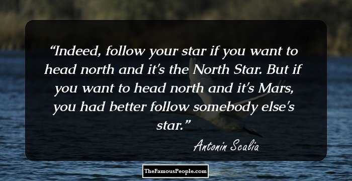 Indeed, follow your star if you want to head north and it's the North Star. But if you want to head north and it's Mars, you had better follow somebody else's star.